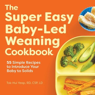 The Super Easy Baby-Led Weaning Cookbook: 55 Simple Recipes to Introduce Your Baby to Solids 1
