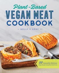 bokomslag Plant-Based Vegan Meat Cookbook: 50 Impossibly Delicious Vegan Recipes Using Meat Substitutes