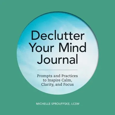 Michelle Sprouffske - Declutter Your Mind Journal: Prompts and Practices to Inspire Calm, Clarity, and Focus, Häftad. Tillgänglighet: Lägg i varukorg