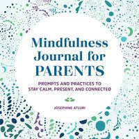 bokomslag Mindfulness Journal for Parents: Prompts and Practices to Stay Calm, Present, and Connected