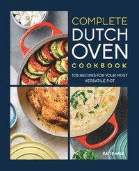 bokomslag Complete Dutch Oven Cookbook: 105 Recipes for Your Most Versatile Pot