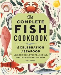 bokomslag The Complete Fish Cookbook: A Celebration of Seafood with Recipes for Everyday Meals, Special Occasions, and More