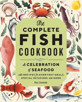 The Complete Fish Cookbook: A Celebration of Seafood with Recipes for Everyday Meals, Special Occasions, and More 1