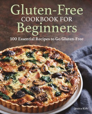 Jessica Kirk - Gluten-Free Cookbook for Beginners: 100 Essential Recipes to Go Gluten-Free, Häftad