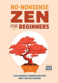 bokomslag No-Nonsense Zen for Beginners: Clear Answers to Burning Questions about Core Zen Teachings