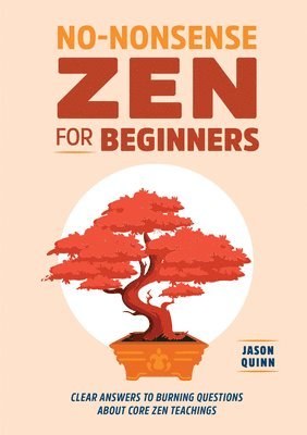 No-Nonsense Zen for Beginners: Clear Answers to Burning Questions about Core Zen Teachings 1