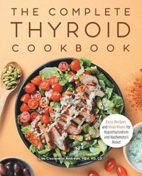 bokomslag The Complete Thyroid Cookbook: Easy Recipes and Meal Plans for Hypothyroidism and Hashimoto's Relief
