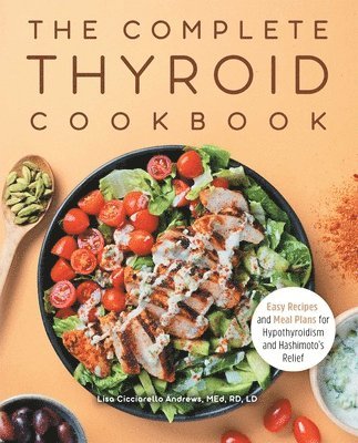 The Complete Thyroid Cookbook: Easy Recipes and Meal Plans for Hypothyroidism and Hashimoto's Relief 1
