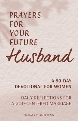 bokomslag Prayers for Your Future Husband: A 90-Day Devotional for Women: Daily Reflections for a God-Centered Marriage