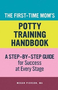 bokomslag The First-Time Mom's Potty-Training Handbook: A Step-By-Step Guide for Success at Every Stage