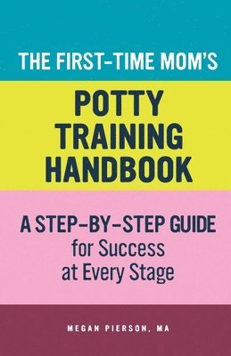 The First-Time Mom's Potty-Training Handbook: A Step-By-Step Guide for Success at Every Stage 1