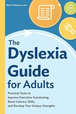 bokomslag The Dyslexia Guide for Adults: Practical Tools to Improve Executive Functioning, Boost Literacy Skills, and Develop Your Unique Strengths