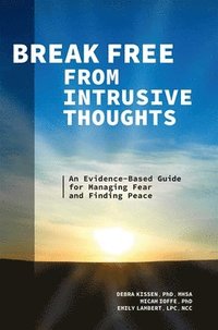 bokomslag Break Free from Intrusive Thoughts: An Evidence-Based Guide for Managing Fear and Finding Peace