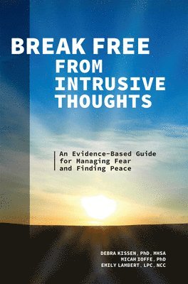 Break Free from Intrusive Thoughts: An Evidence-Based Guide for Managing Fear and Finding Peace 1
