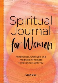 bokomslag Spiritual Journal for Women: Mindfulness, Gratitude, and Meditation Prompts to Reconnect with Yourself