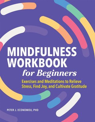bokomslag Mindfulness Workbook for Beginners: Exercises and Meditations to Relieve Stress, Find Joy, and Cultivate Gratitude