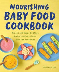 bokomslag Nourishing Baby Food Cookbook: Recipes and Stage-By-Stage Advice to Achieve Super Nutrition for Babies