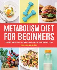 bokomslag Metabolism Diet for Beginners: 2-Week Meal Plan and Exercises to Kick-Start Weight Loss