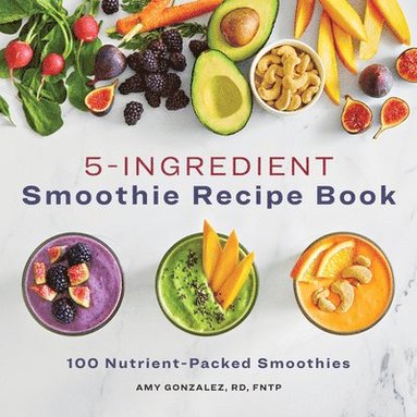 bokomslag 5-Ingredient Smoothie Recipe Book: 100 Nutrient-Packed Smoothies