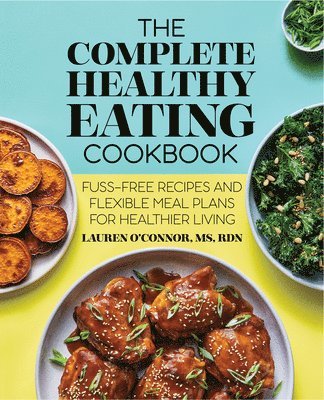 bokomslag The Complete Healthy Eating Cookbook: Fuss-Free Recipes and Flexible Meal Plans for Healthier Living