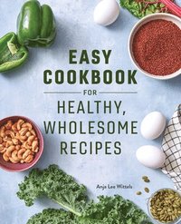 bokomslag Easy Cookbook for Healthy, Wholesome Recipes: An Easy Cookbook for Balanced Eating