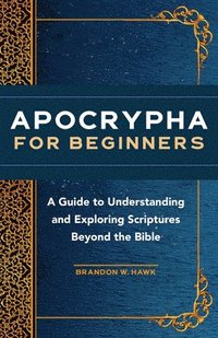 bokomslag Apocrypha for Beginners: A Guide to Understanding and Exploring Scriptures Beyond the Bible