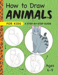 bokomslag How to Draw Animals for Kids: A Step by Step Guide -- Ages 6-9