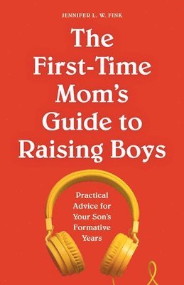 bokomslag The First-Time Mom's Guide to Raising Boys
