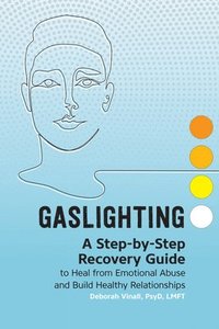 bokomslag Gaslighting: A Step-By-Step Recovery Guide to Heal from Emotional Abuse and Build Healthy Relationships