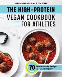 bokomslag The High-Protein Vegan Cookbook for Athletes: 70 Whole-Foods Recipes to Fuel Your Body