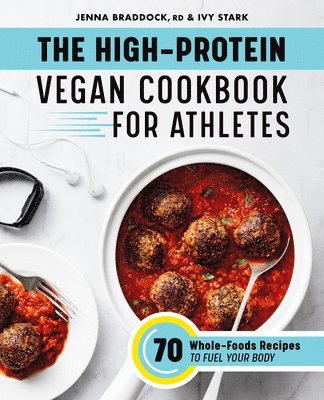 Jenna Braddock, Ivy Stark - The High-Protein Vegan Cookbook for Athletes: 70 Whole-Foods Recipes to Fuel Your Body, Häftad
