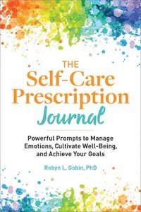 bokomslag The Self-Care Prescription Journal: Powerful Prompts to Manage Emotions, Cultivate Well-Being, and Achieve Your Goals