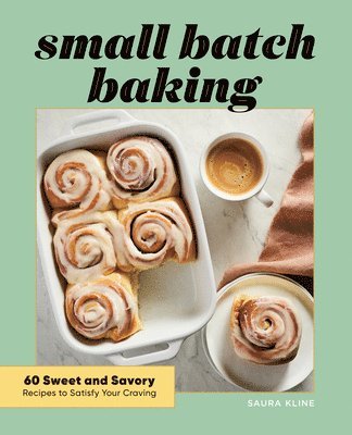 Saura Kline - Small Batch Baking: 60 Sweet and Savory Recipes to Satisfy Your Craving, Häftad