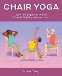 bokomslag Chair Yoga: Accessible Sequences to Build Strength, Flexibility, and Inner Calm