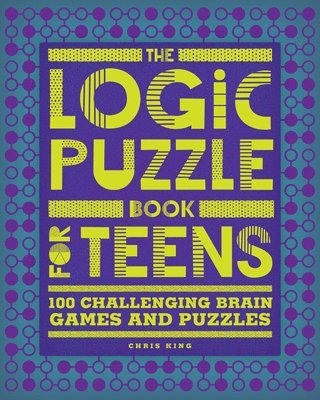 Chris King - The Logic Puzzle Book for Teens: 100 Challenging Brain Games and Puzzles, Häftad