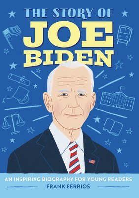 bokomslag The Story of Joe Biden: An Inspiring Biography for Young Readers