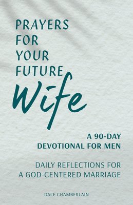 Dale Chamberlain - Prayers for Your Future Wife: A 90-Day Devotional for Men: Daily Reflections for a God-Centered Marriage, Häftad