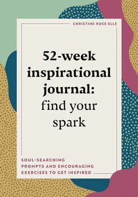 bokomslag 52-Week Inspirational Journal: Find Your Spark: Soul-Searching Prompts and Encouraging Exercises to Get Inspired