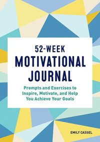 bokomslag 52-Week Motivational Journal: Prompts and Exercises to Inspire, Motivate, and Help You Achieve Your Goals