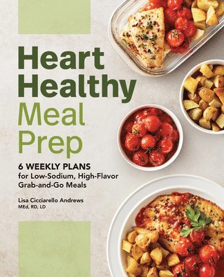 bokomslag Heart Healthy Meal Prep: 6 Weekly Plans for Low-Sodium, High-Flavor Grab-And-Go Meals