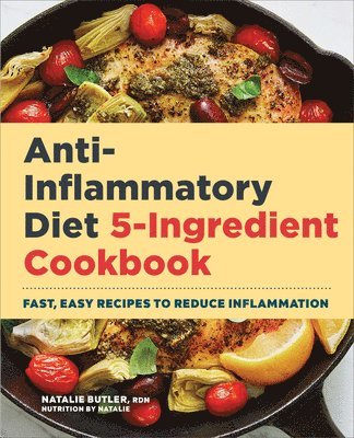 Rdn Butler, Natalie - Anti-Inflammatory Diet 5-Ingredient Cookbook: Fast, Easy Recipes to Reduce Inflammation, Häftad. Tillgänglighet: Lägg i varukorg