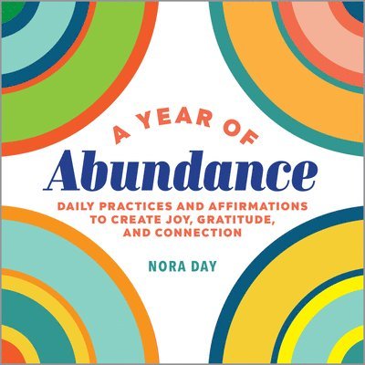 Nora Day - A Year of Abundance: Daily Practices and Affirmations to Create Joy, Gratitude, and Connection, Häftad. Tillgänglighet: Lägg i varukorg