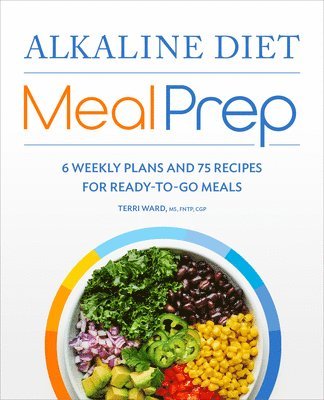 Terri Ward - Alkaline Diet Meal Prep: 6 Weekly Plans and 75 Recipes for Ready-to-Go Meals, Häftad