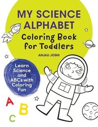 bokomslag My Science Alphabet Coloring Book for Toddlers: Learn Science and ABCs with Coloring Fun