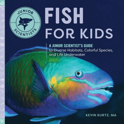 Kevin Kurtz - Fish for Kids: A Junior Scientist's Guide to Diverse Habitats, Colorful Species, and Life Underwater, Häftad