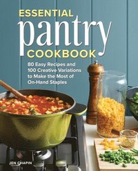 bokomslag Essential Pantry Cookbook: 80 Easy Recipes and 100 Creative Variations to Make the Most of On-Hand Staples
