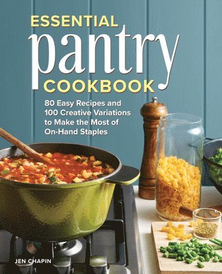 Essential Pantry Cookbook: 80 Easy Recipes and 100 Creative Variations to Make the Most of On-Hand Staples 1