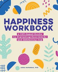 bokomslag Happiness Workbook: A Cbt-Based Guide to Foster Positivity and Embrace Joy