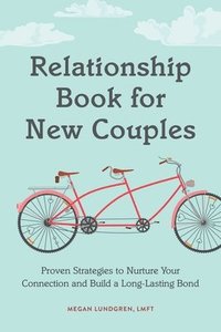 bokomslag Relationship Book for New Couples: Proven Strategies to Nurture Your Connection and Build a Long-Lasting Bond