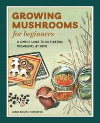 bokomslag Growing Mushrooms for Beginners: A Simple Guide to Cultivating Mushrooms at Home